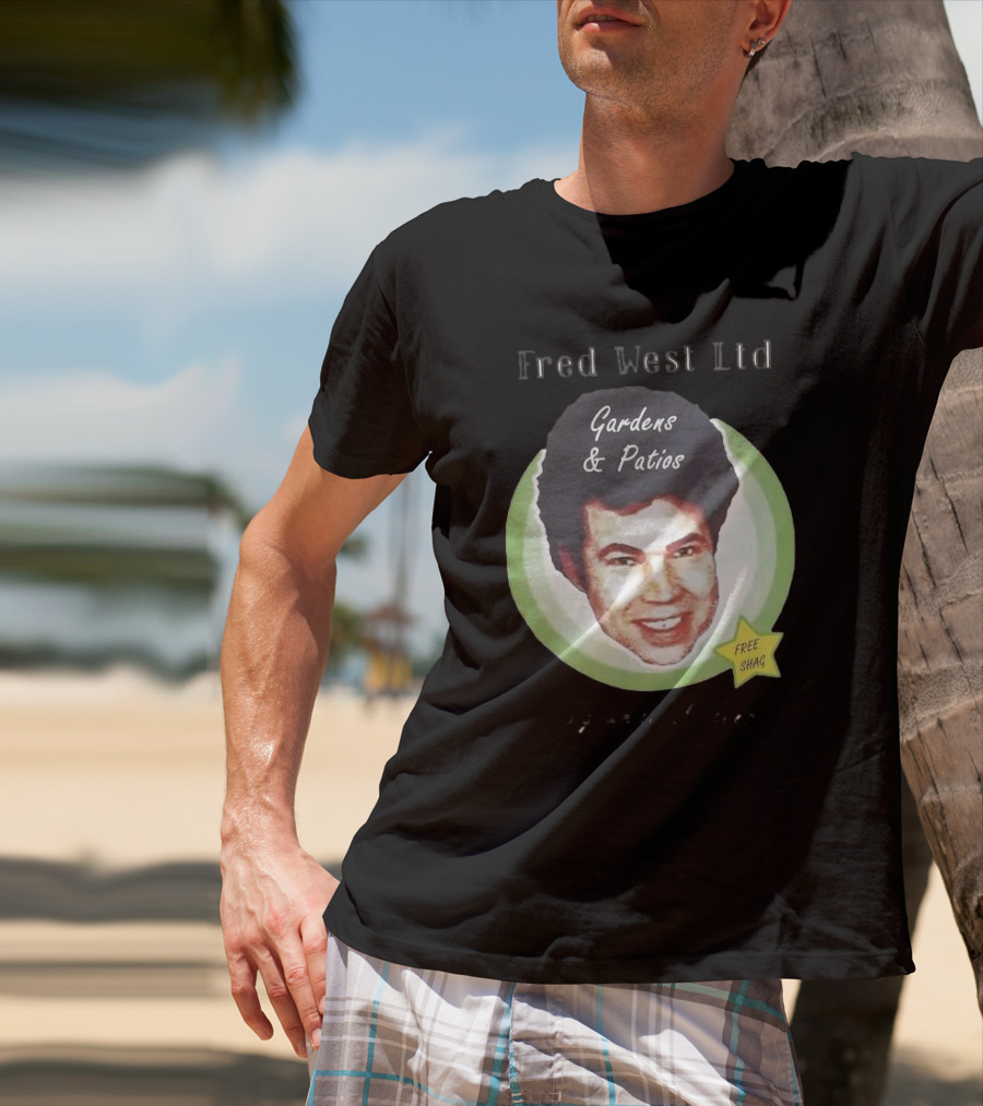 Fred West Ltd Gardens And Patios Free Shag I Dig While U Sleep T-Shirt
