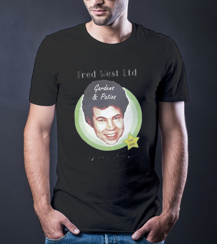 Fred West Ltd Gardens And Patios Free Shag I Dig While U Sleep T-Shirt