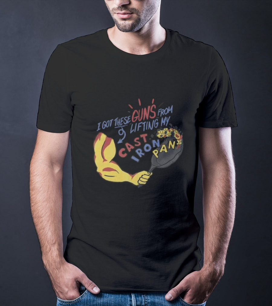 I Got These Guns From Lifting My Cast Iron Pan T-Shirt