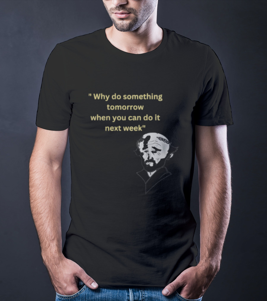 Why Do Something Tomorrow When You Can Do It Next Week Quote With Classic Comedian T-Shirt