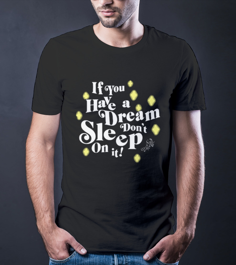 If You Have A Dream Don’t Sleep On It Illuminated By Yellow Diamonds T-Shirt