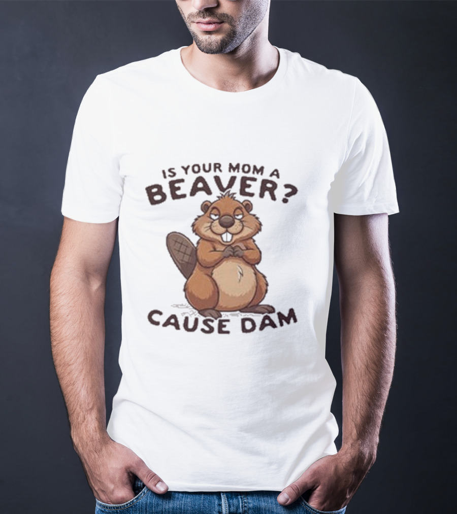 Is Your Mom A Beaver Cause Dam Cute Cartoon Beaver T-Shirt