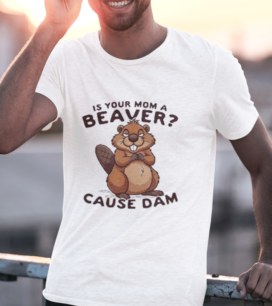 Is Your Mom A Beaver Cause Dam Cute Cartoon Beaver T-Shirt