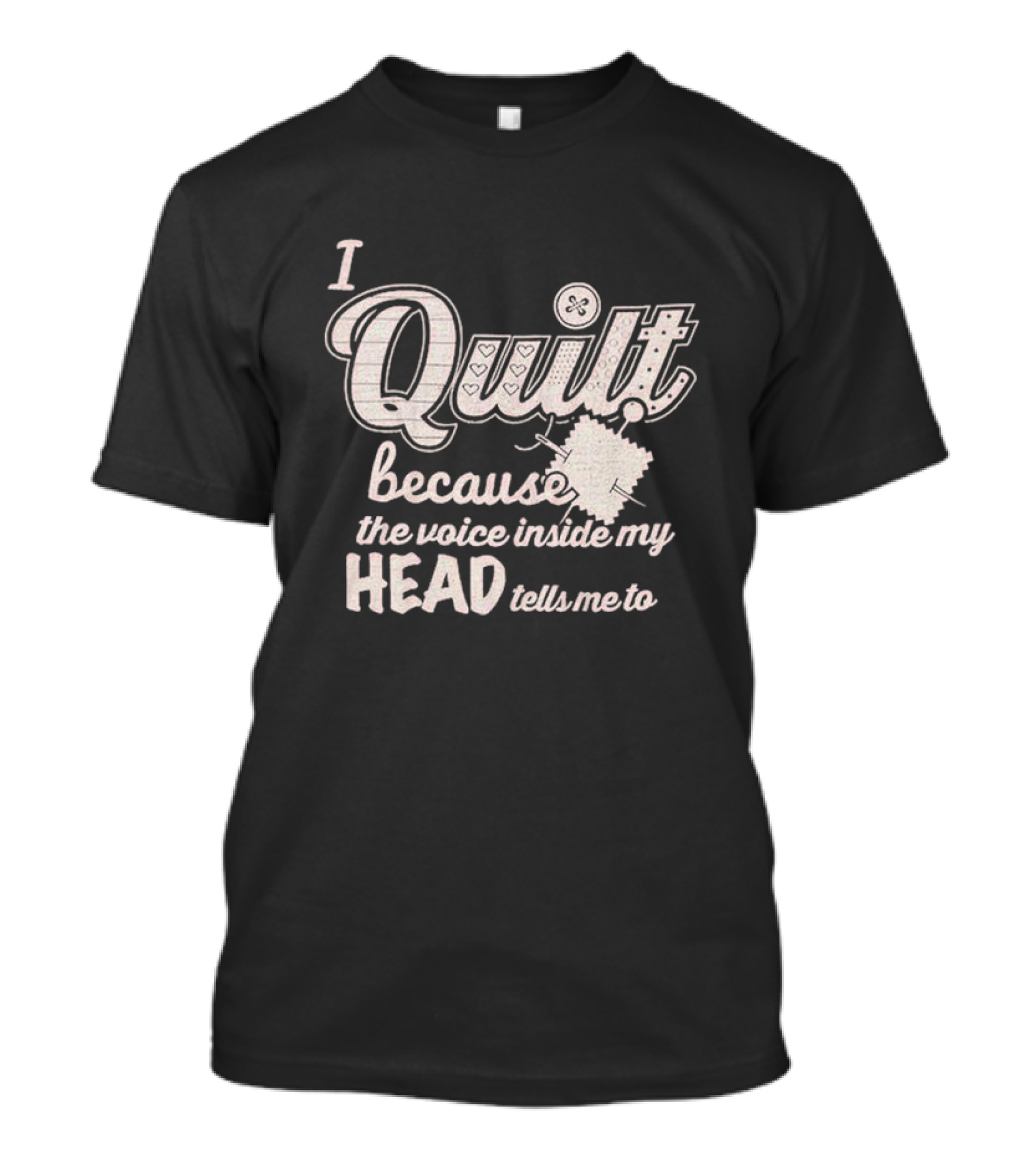 I Quilt Because The Voice Inside My Head Tells Me To Fun Sewing Patchwork T-Shirt