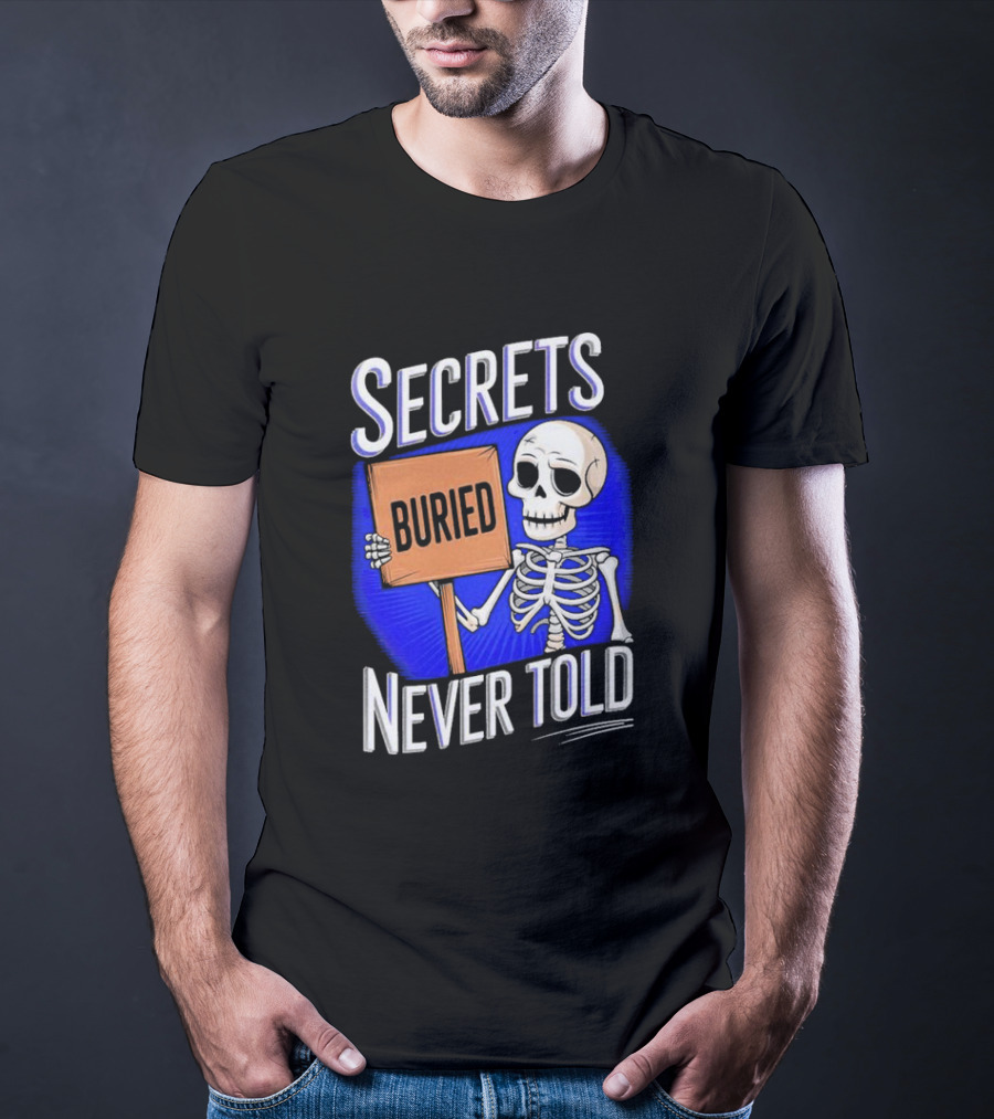 SECRETS BURIED NEVER TOLD Skeleton Holding Sign T-Shirt