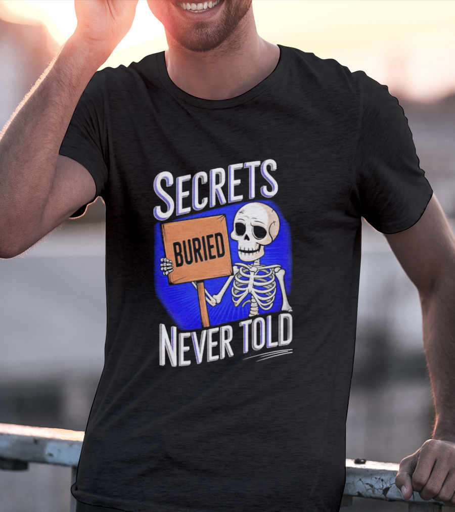 SECRETS BURIED NEVER TOLD Skeleton Holding Sign T-Shirt