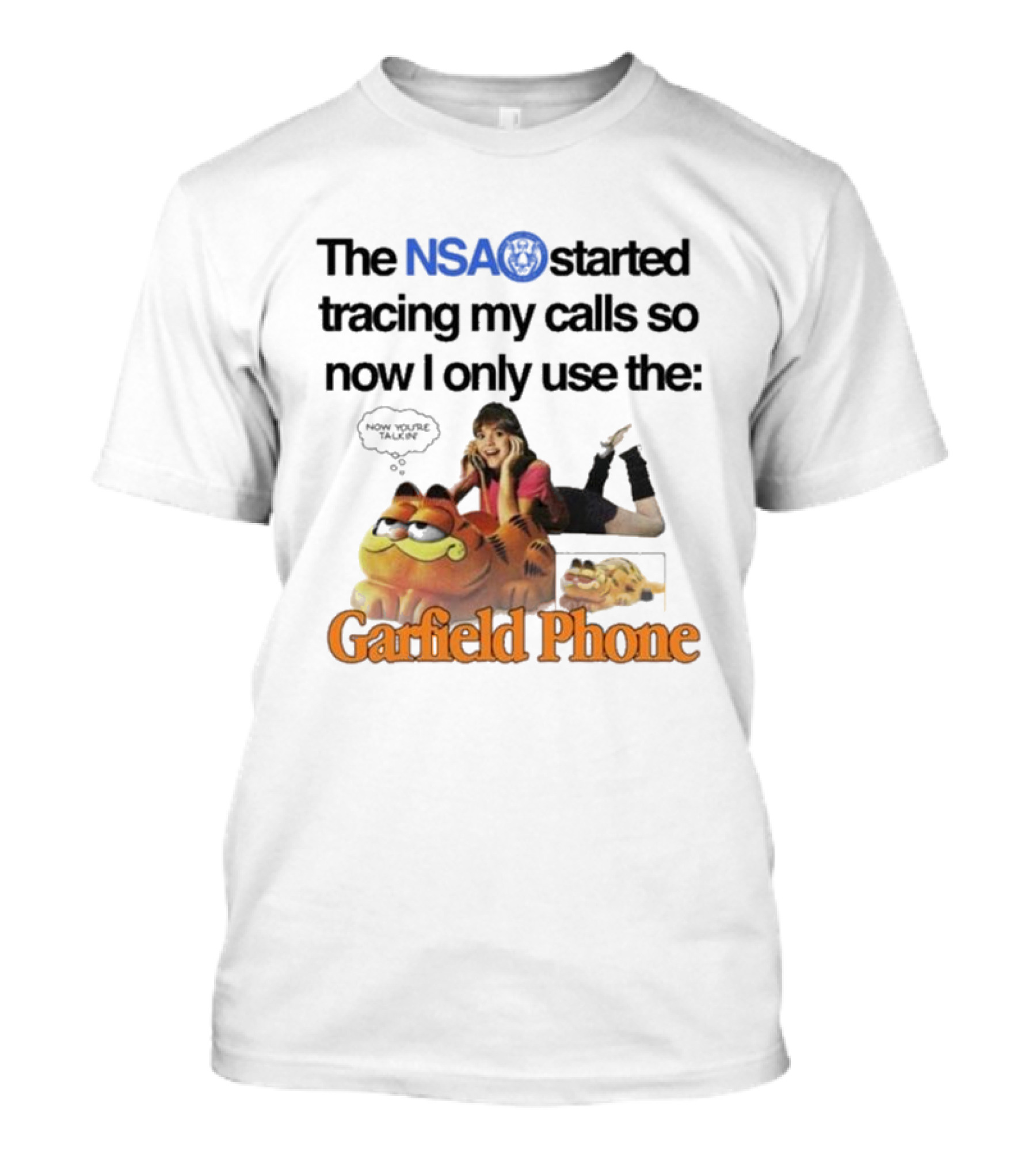 The NSA Started Tracing My Calls So Now I Only Use The Garfield Phone With Woman Saying Now You're Talking T-Shirt