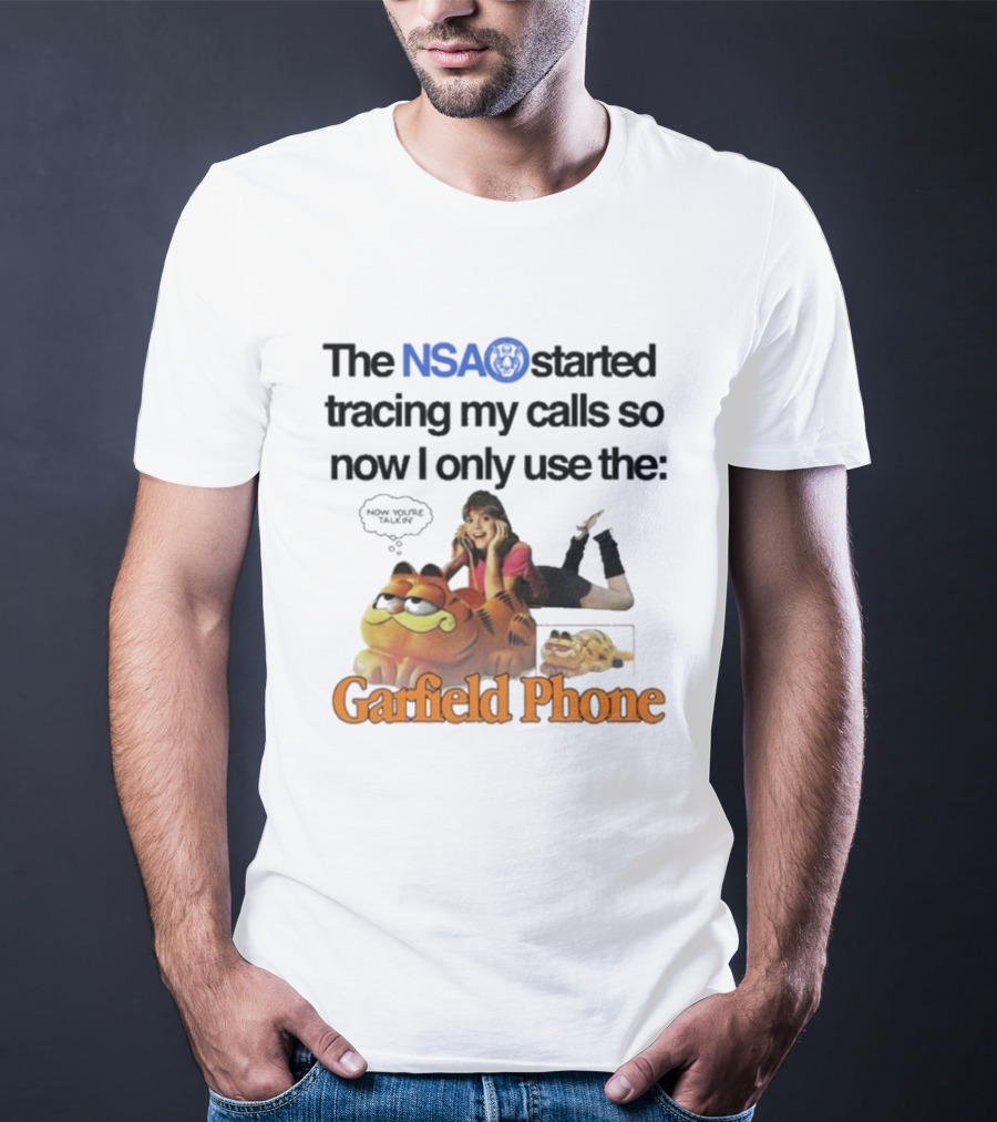 The NSA Started Tracing My Calls So Now I Only Use The Garfield Phone With Woman Saying Now You're Talking T-Shirt