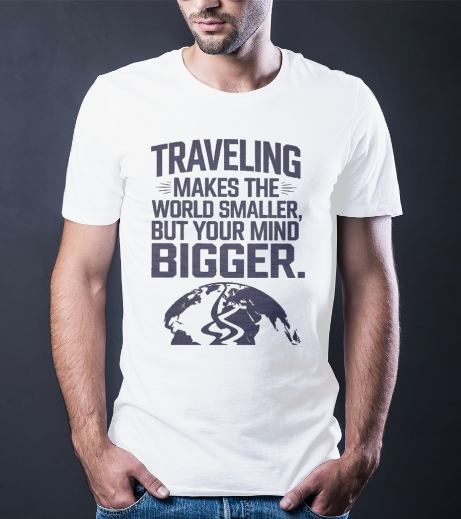 Traveling Makes The World Smaller But Your Mind Bigger Earth Map T-Shirt