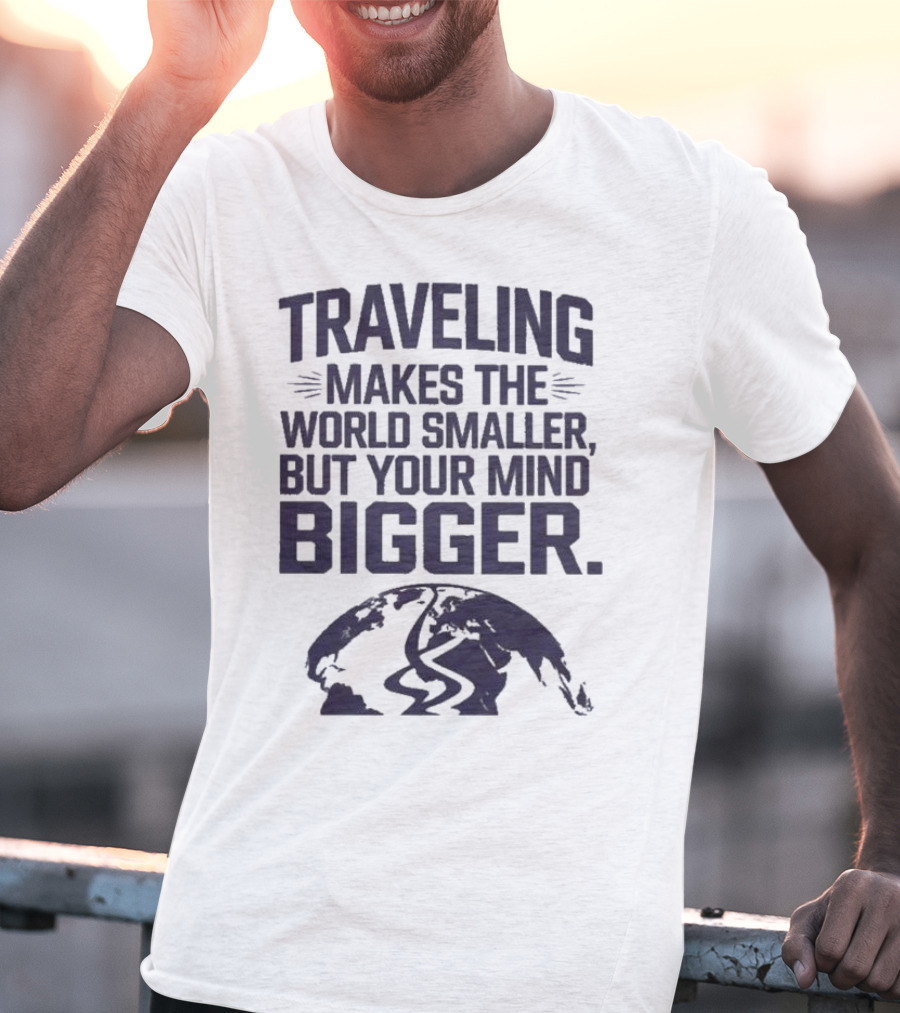 Traveling Makes The World Smaller But Your Mind Bigger Earth Map T-Shirt