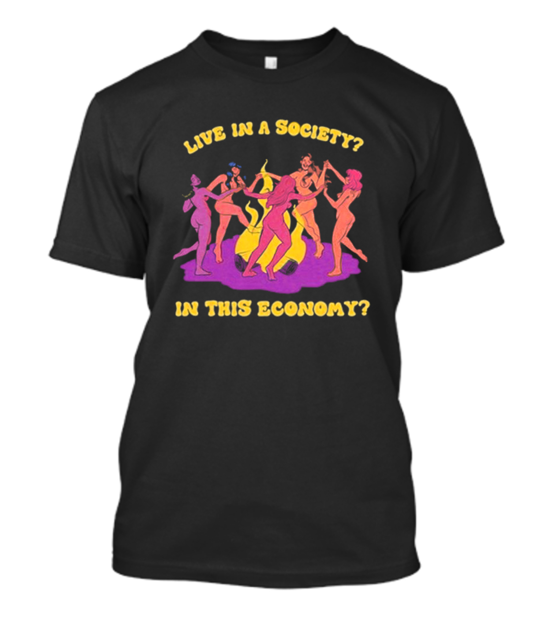 Live In A Society In This Economy Dancing Figures Around Fire T-Shirt