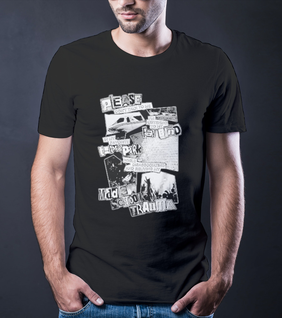 Please Don’t Talk To Me Listening To My Fav Band In My Favorite Time Park While Disassociating And Reliving My Middle School Trauma T-Shirt