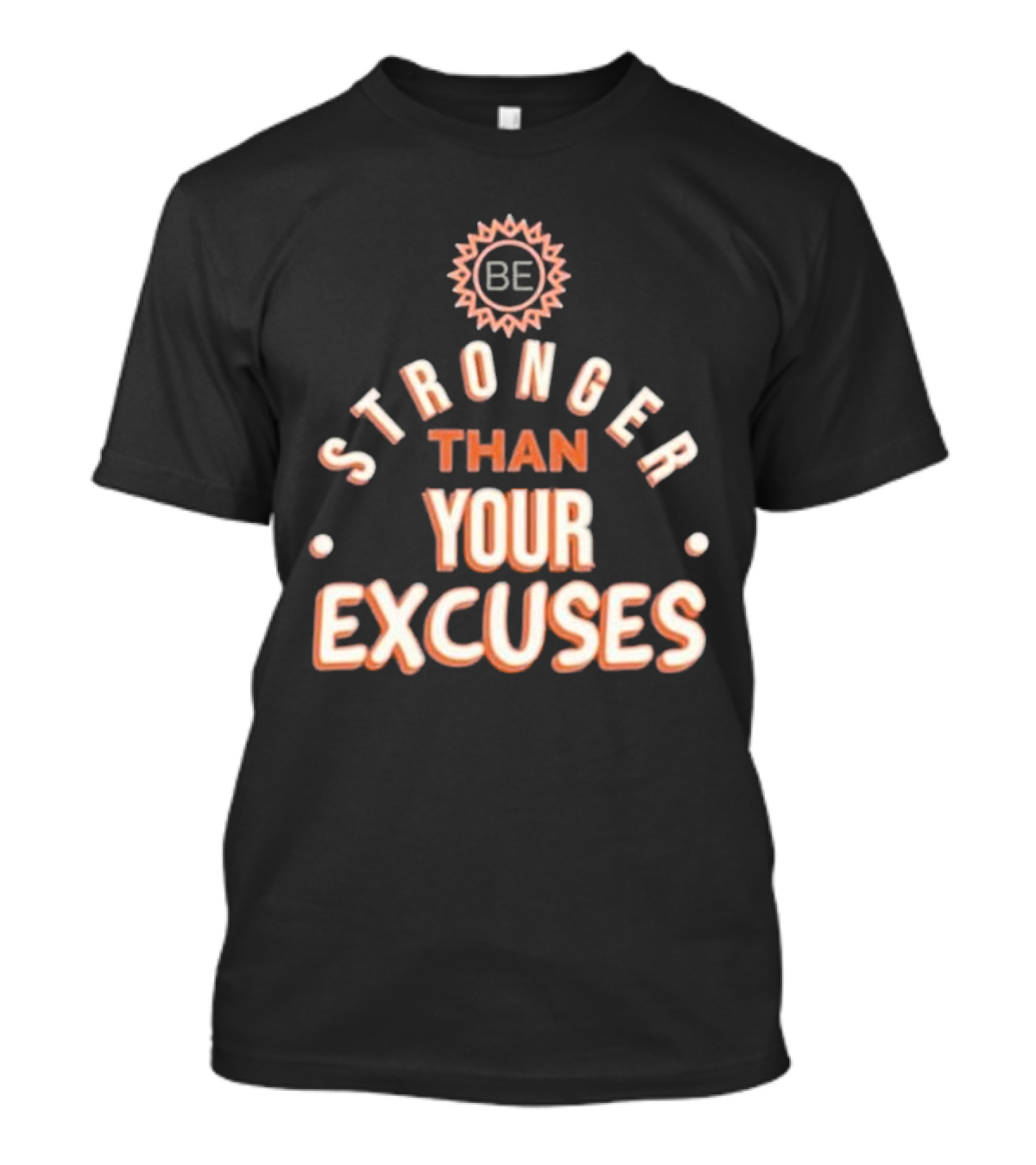BE Stronger Than Your Excuses Must Have Positive Quote Essential T-Shirt