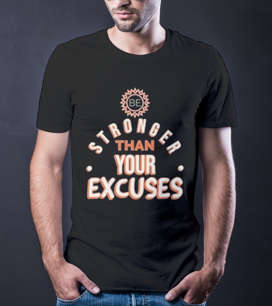 BE Stronger Than Your Excuses Must Have Positive Quote Essential T-Shirt