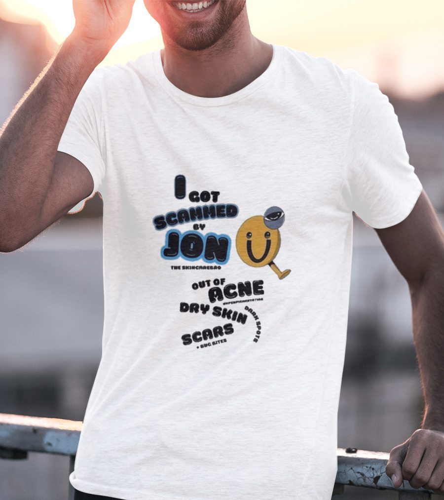 I Got Scammed By Jon The Skincarebro Out Of Acne Dry Skin Scars Bug Bites T-Shirt