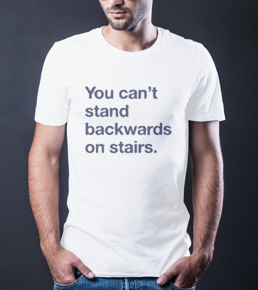 You Can’t Stand Backwards On Stairs Paradoxical T-Shirt