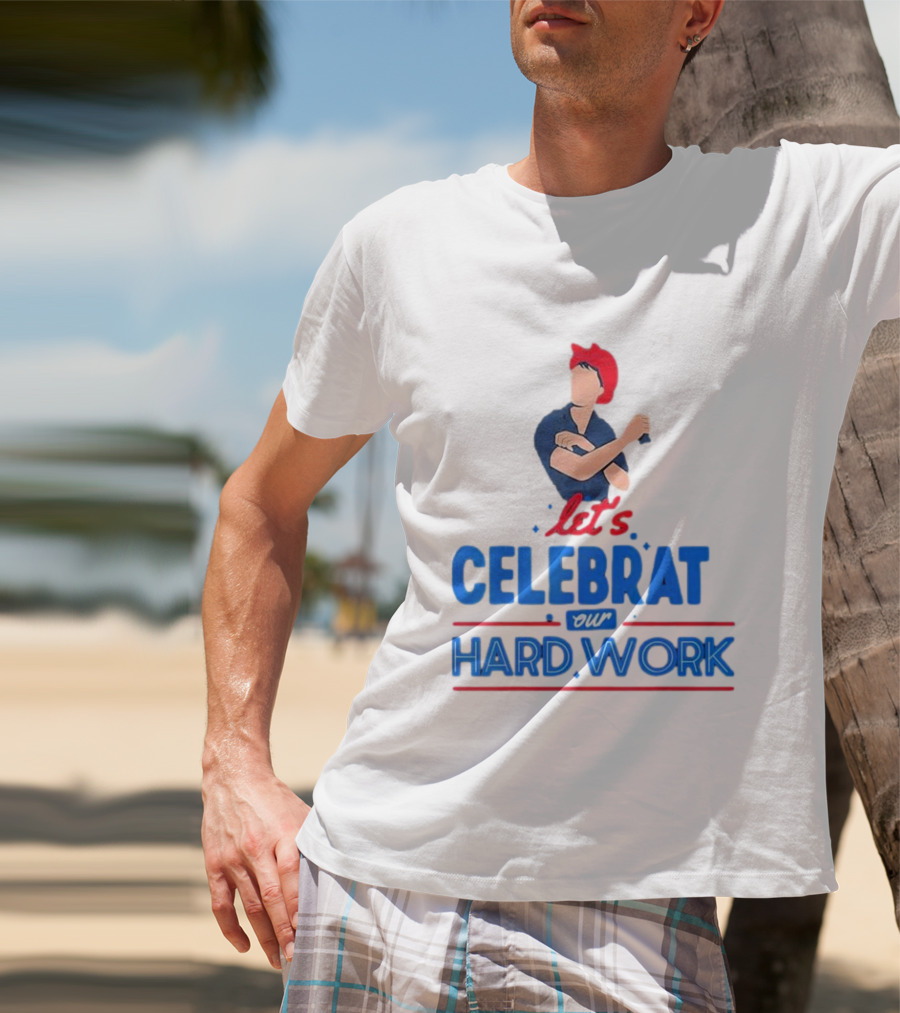 Let's Celebrate Our Hard Work Rosie The Riveter T-Shirt