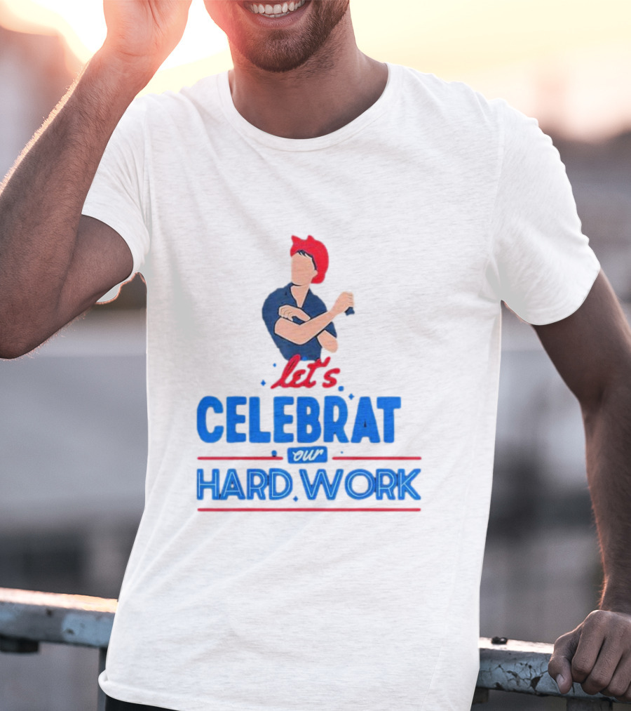 Let's Celebrate Our Hard Work Rosie The Riveter T-Shirt