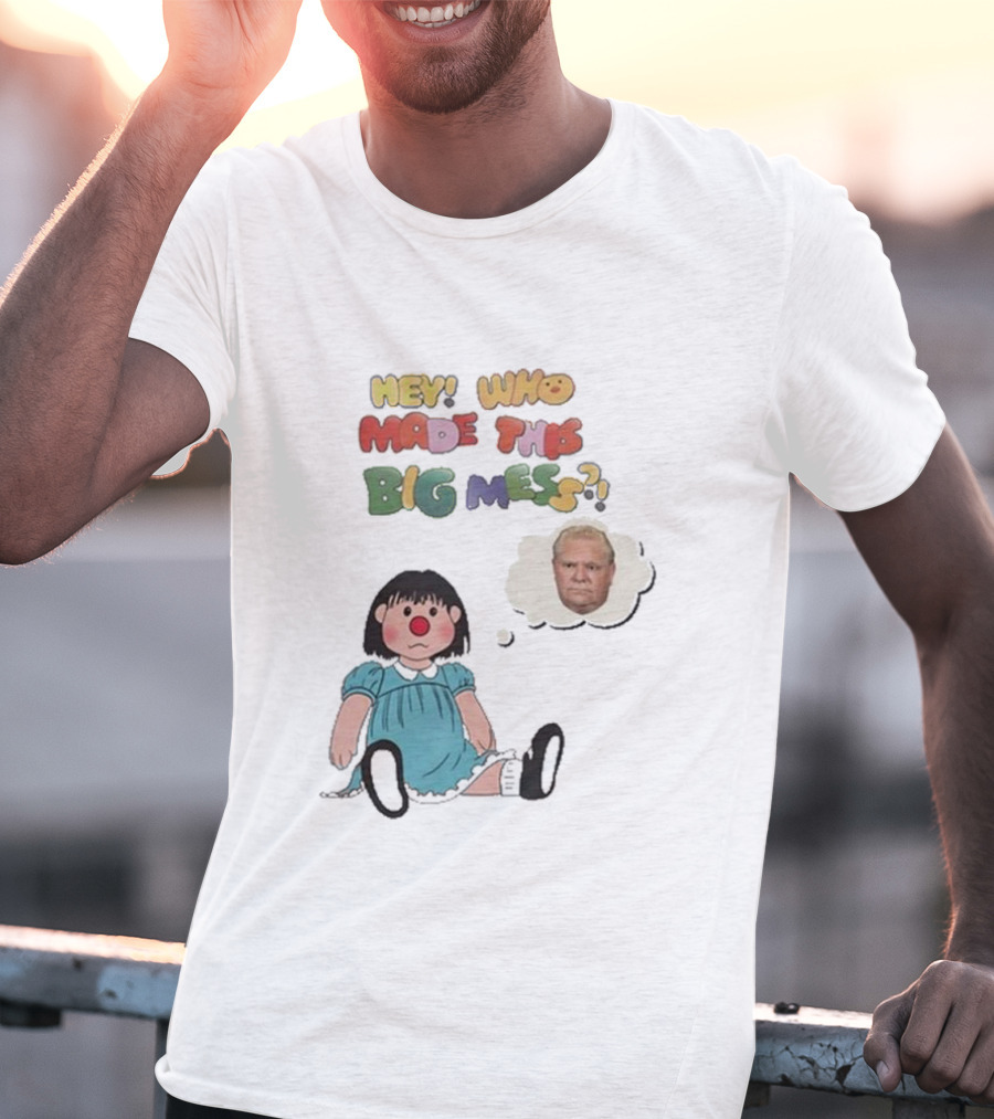 Hey Who Made This Big Mess Doug Ford Childlike Cartoon T-Shirt