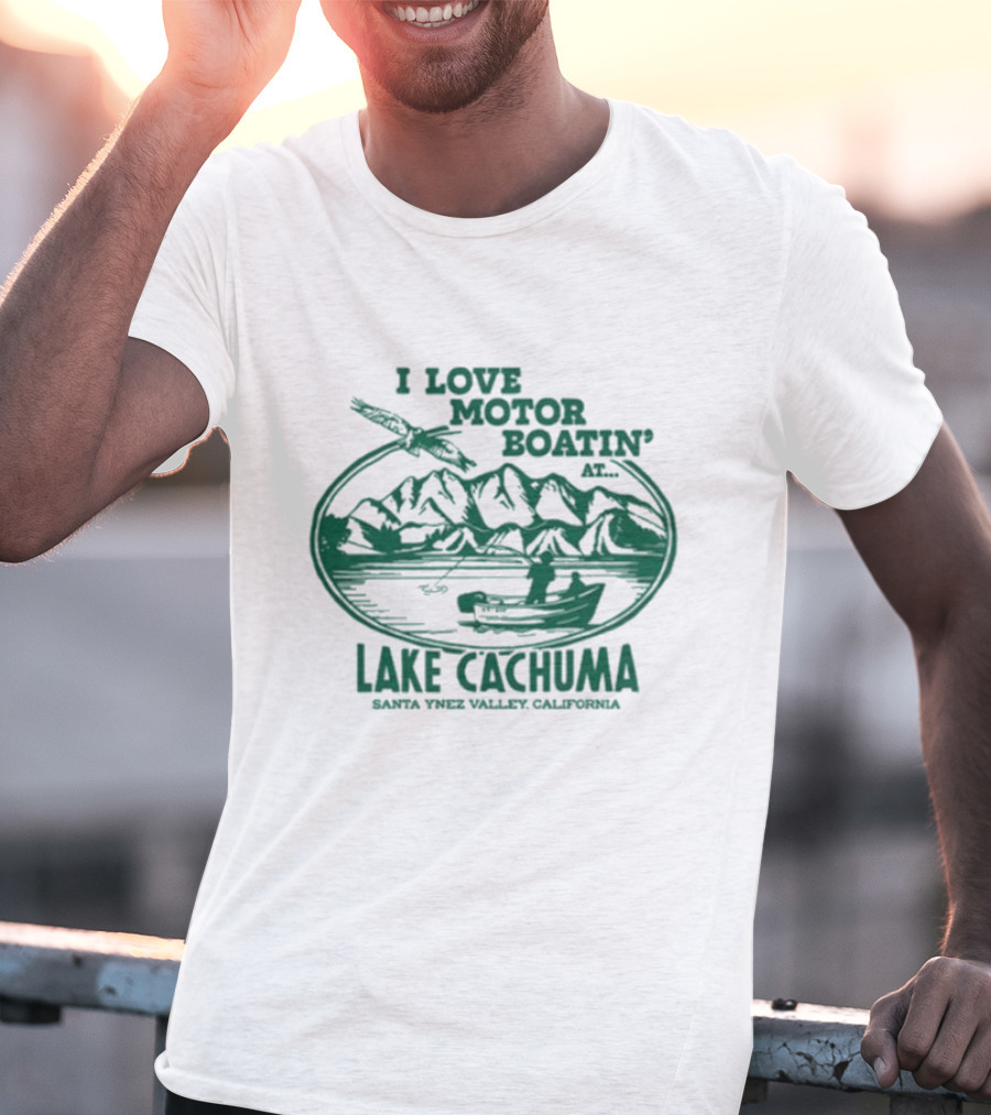 I Love Motor Boatin' At Lake Cachuma Santa Ynez Valley California T-Shirt