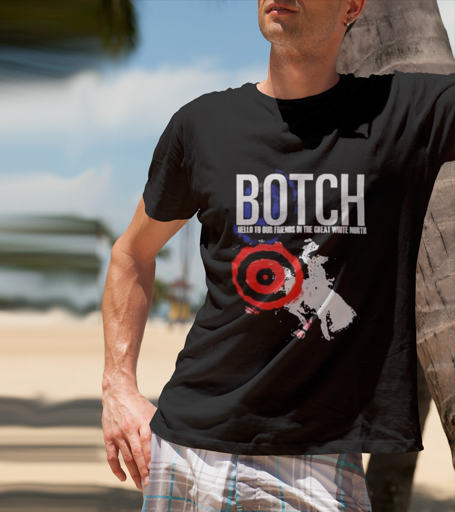 Botch Hello To Our Friends In The Great White North T-Shirt