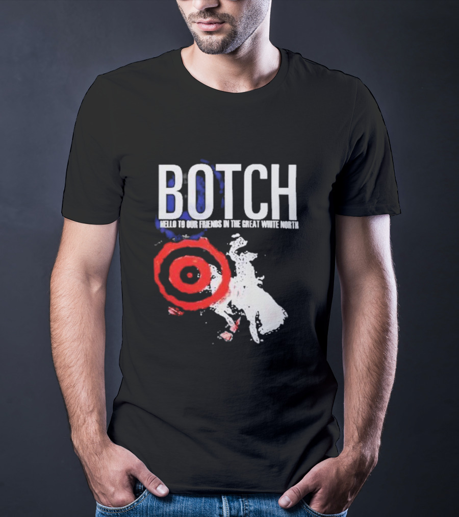 Botch Hello To Our Friends In The Great White North T-Shirt