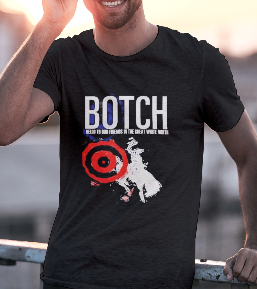 Botch Hello To Our Friends In The Great White North T-Shirt