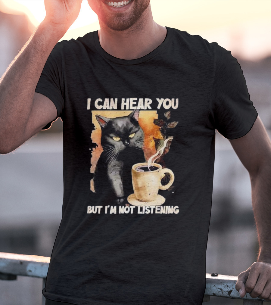 I Can Hear You But I'm Not Listening Black Cat And Coffee T-Shirt