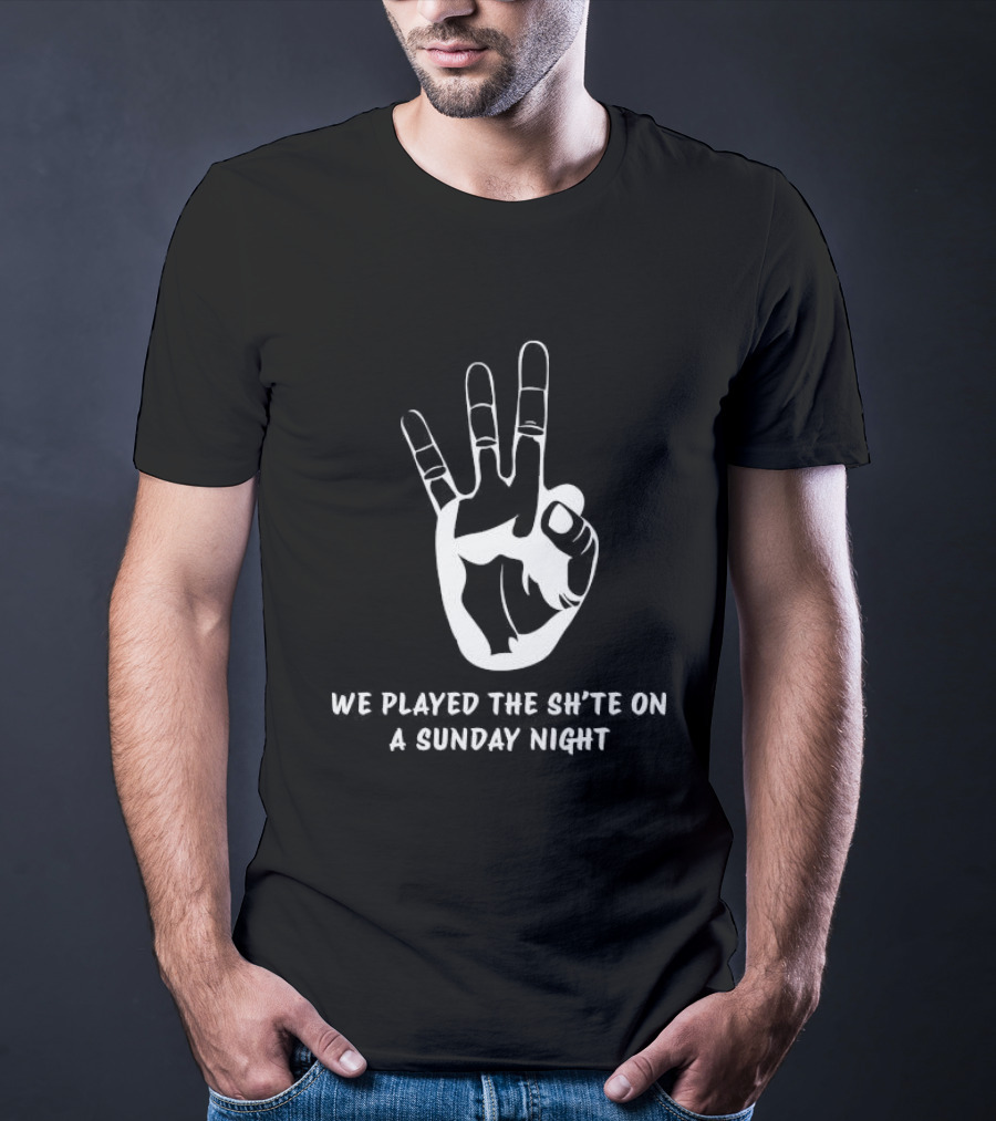 We Played The Sh’te On A Sunday Night Hand Gesture T-Shirt