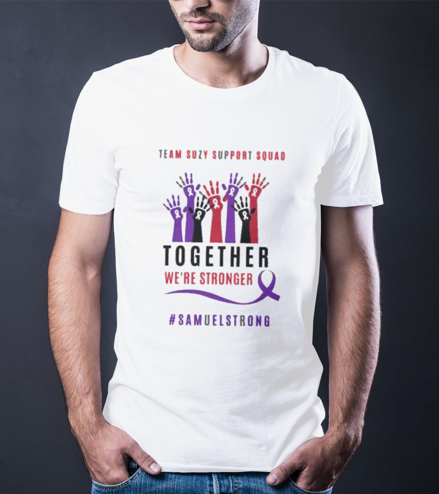 Team Suzy Support Squad Together We’re Stronger With Hands And #Samuelstrong T-Shirt