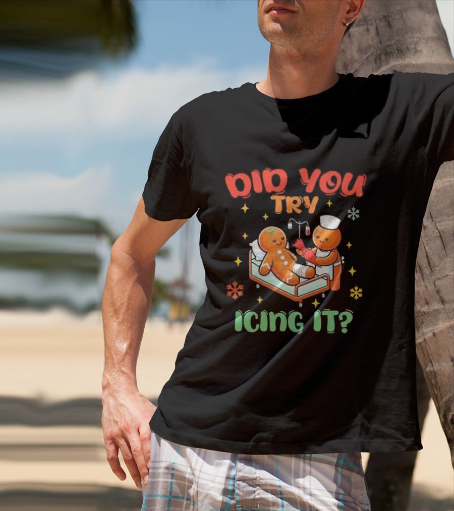 Did You Try Icing It Christmas Nurse Gingerbread Cookies Holiday Humor T-Shirt