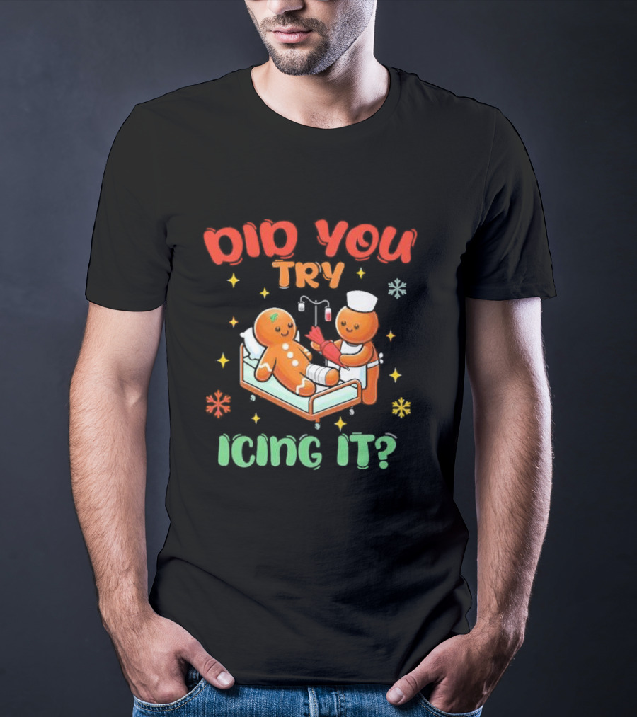Did You Try Icing It Christmas Nurse Gingerbread Cookies Holiday Humor T-Shirt