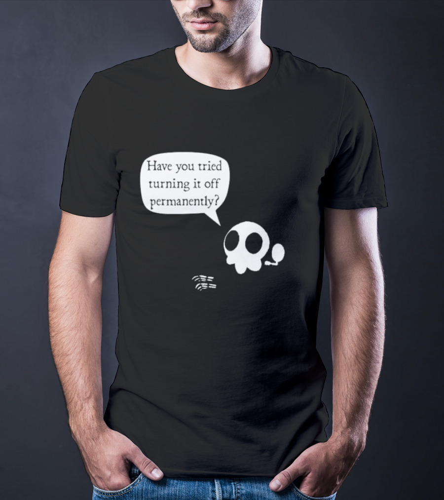 Have You Tried Turning It Off Permanently Skull Speech Bubble T-Shirt