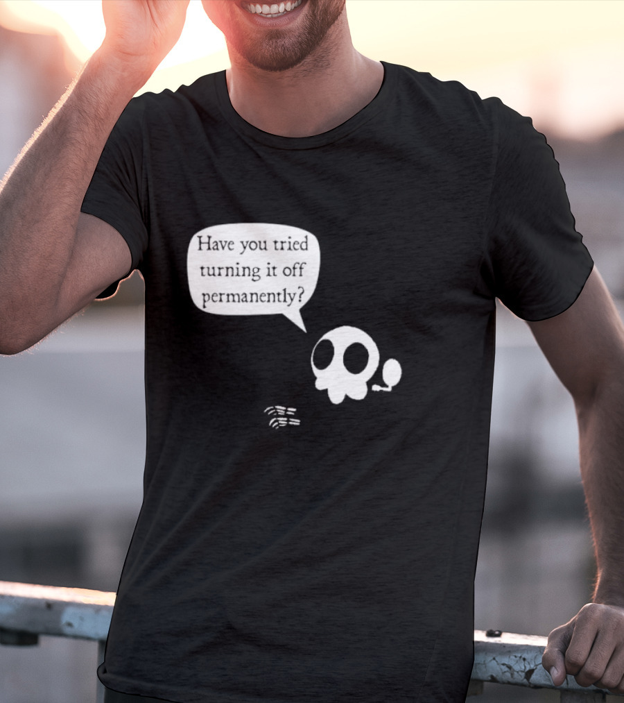 Have You Tried Turning It Off Permanently Skull Speech Bubble T-Shirt