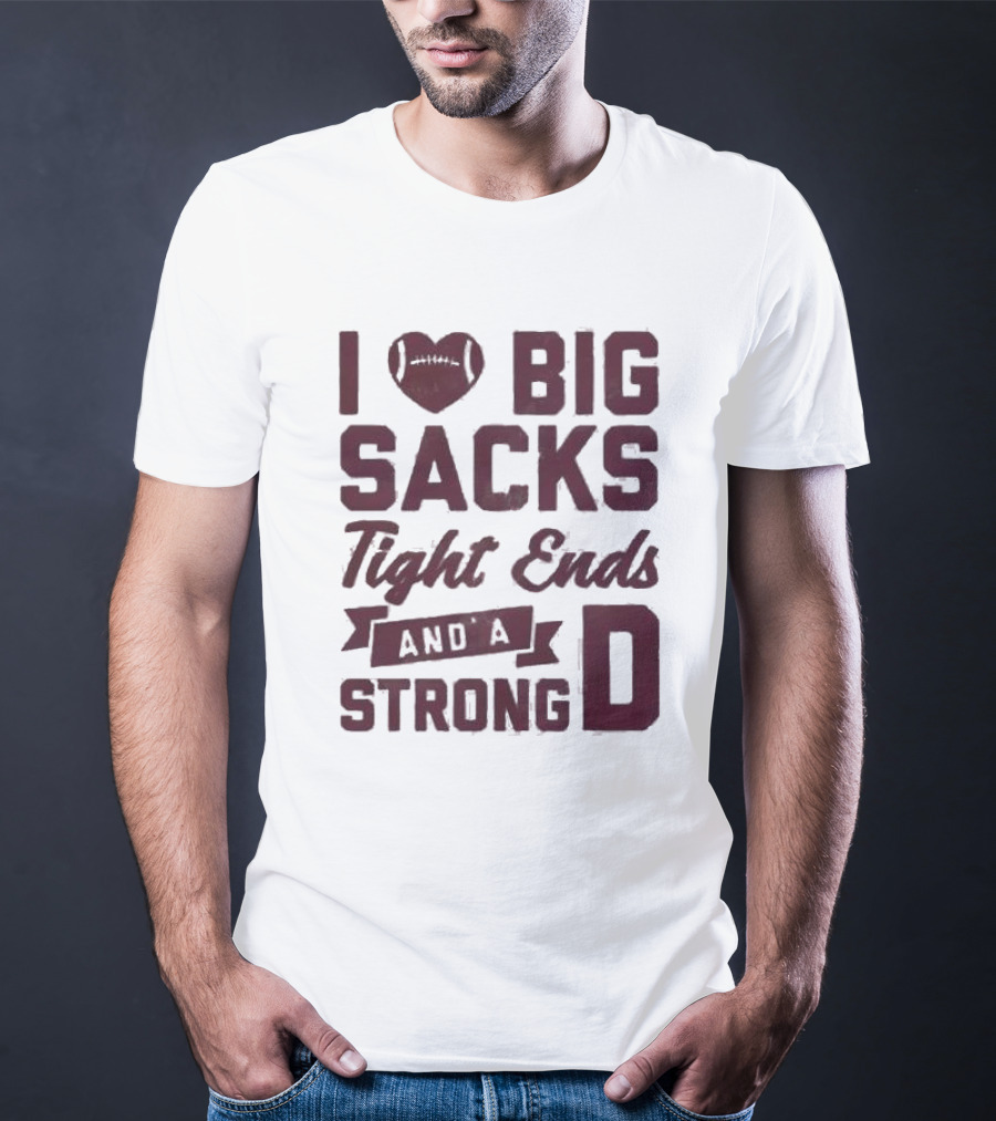 I Heart Football Big Sacks Tight Ends And A Strong D T-Shirt