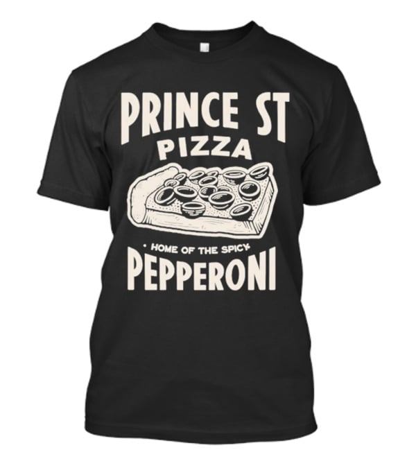 Prince St Pizza Home Of The Spicy Pepperoni T-Shirt