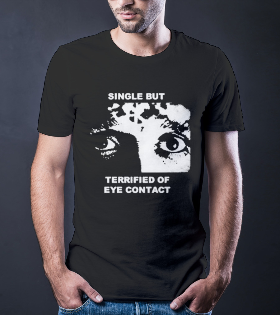 Single But Terrified Of Eye Contact Eyes T-Shirt