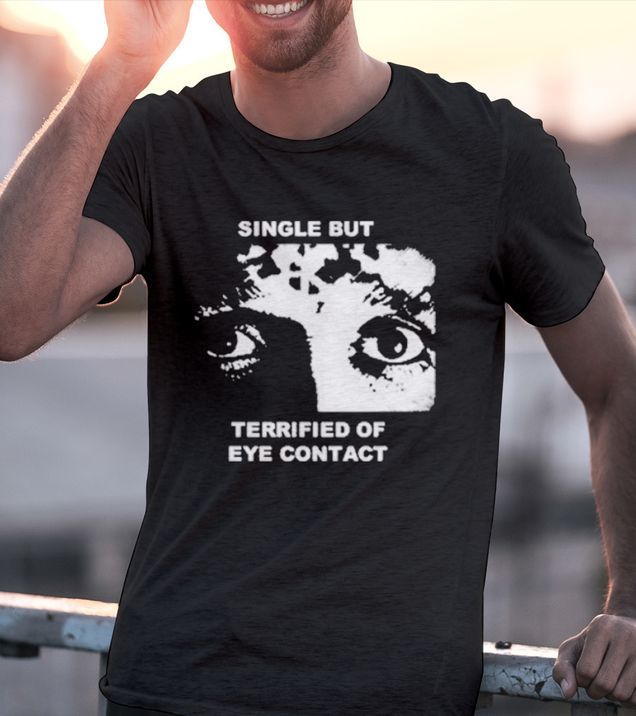 Single But Terrified Of Eye Contact Eyes T-Shirt
