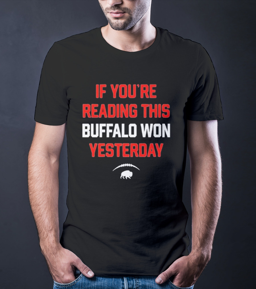 IF YOU’RE READING THIS BUFFALO WON YESTERDAY FOOTBALL BUFFALO T-Shirt