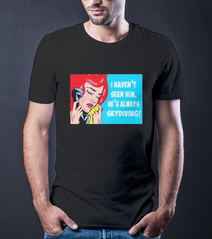I Haven't Seen Him He's Always Skydiving Comic Pop Art Crying Woman Telephone T-Shirt