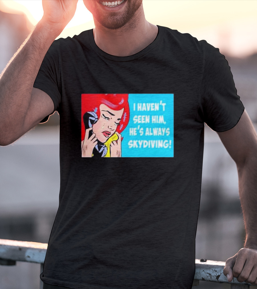 I Haven't Seen Him He's Always Skydiving Comic Pop Art Crying Woman Telephone T-Shirt