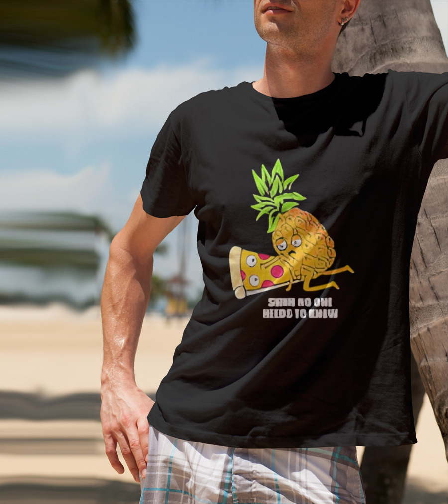 Pineapple Belongs On Pizza Lover No One Needs To Know Pun Meme T-Shirt