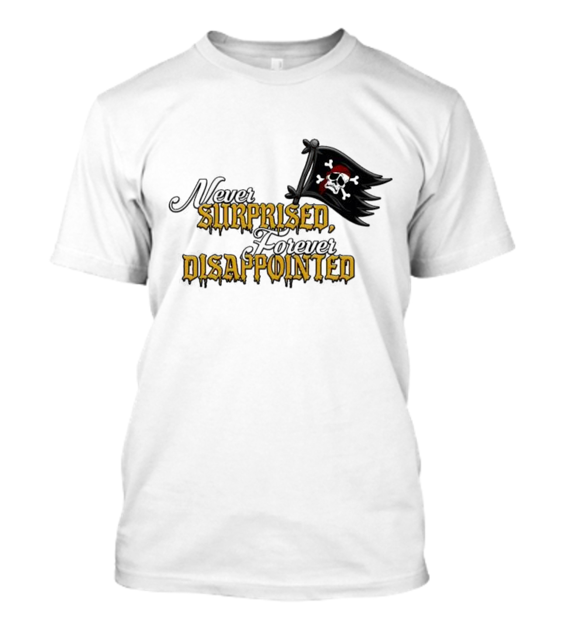 Never Surprised Forever Disappointed Pirate Skull And Crossbones Flag T-Shirt