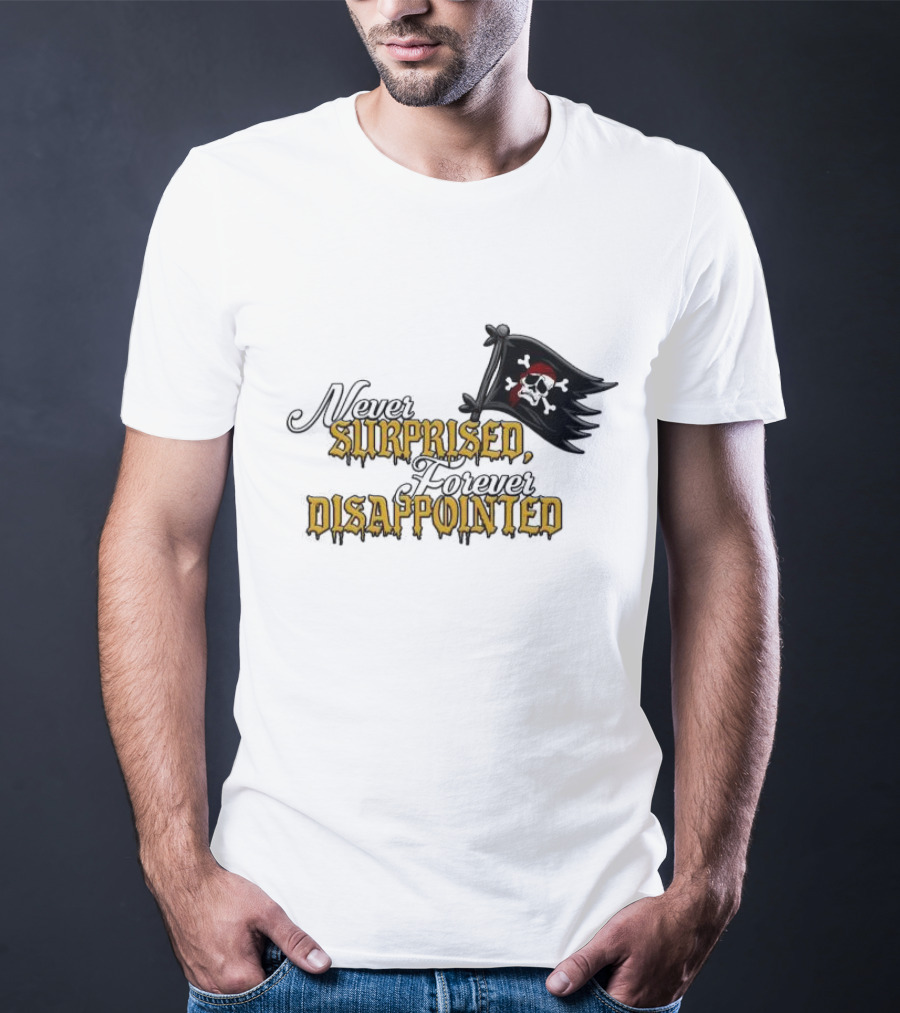 Never Surprised Forever Disappointed Pirate Skull And Crossbones Flag T-Shirt