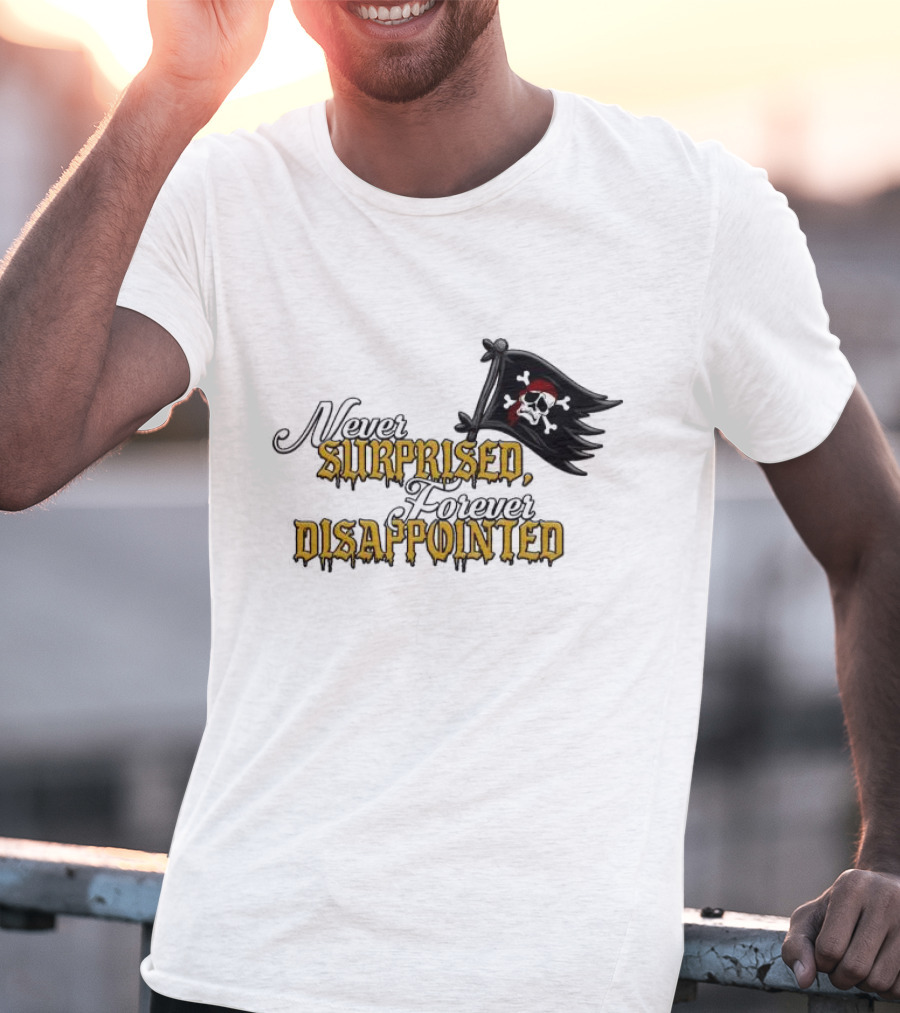 Never Surprised Forever Disappointed Pirate Skull And Crossbones Flag T-Shirt