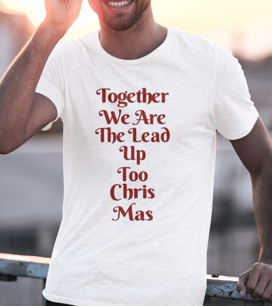 Together We Are The Lead Up To Christmas T-Shirt