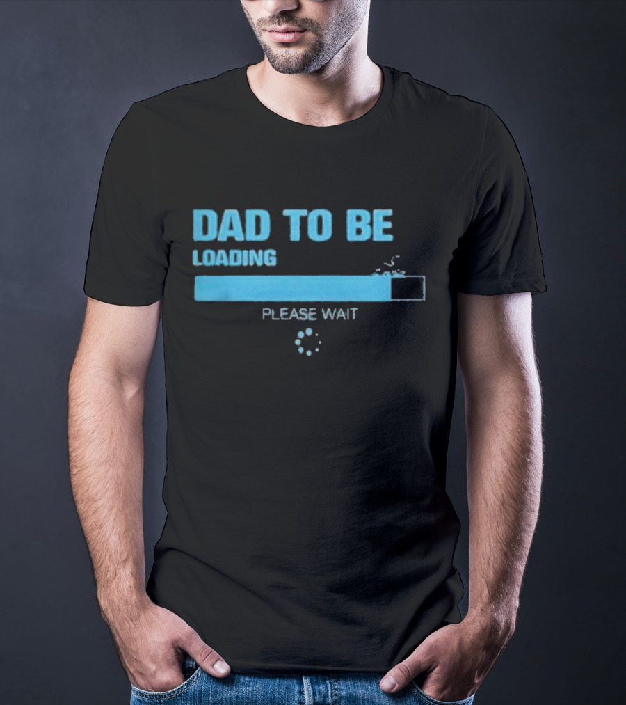 Dad To Be Loading Please Wait Funny Future Father Pregnancy Announcement T-Shirt