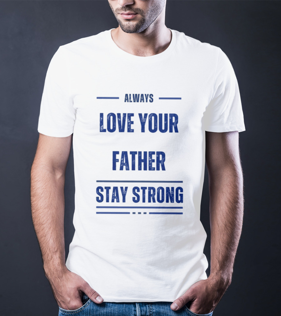 Always Love Your Father Stay Strong T-Shirt