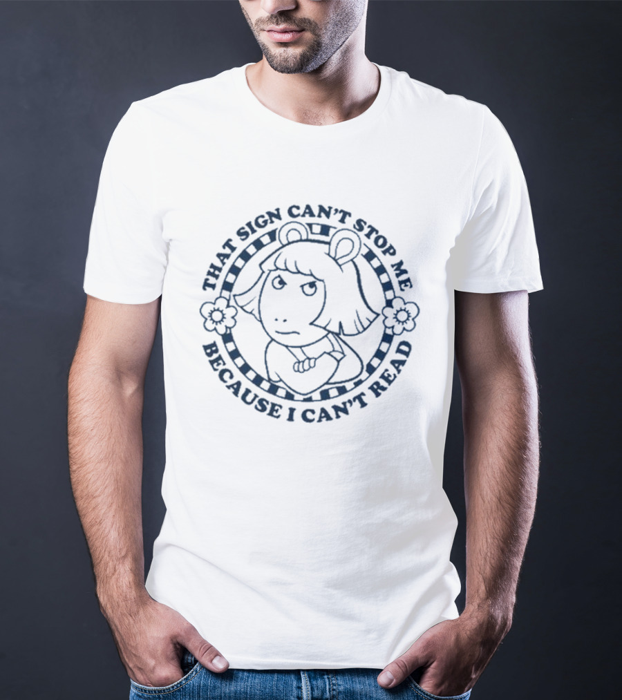 Arthur That Sign Can’t Stop Me Because I Can’t Read Character D.W T-Shirt