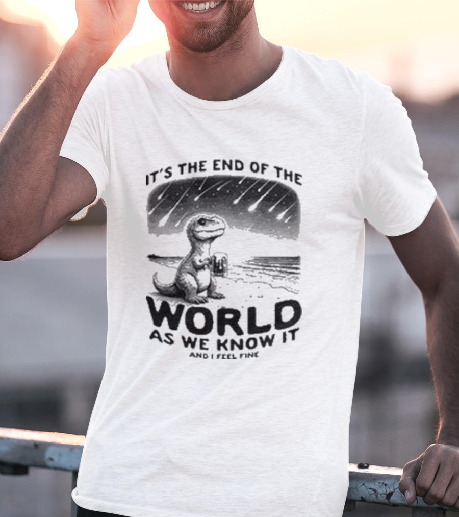 It’s The End Of The World As We Know It And I Feel Fine Dinosaur Meteor Shower T-Shirt